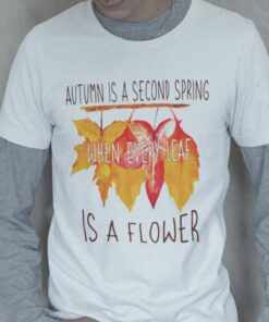 Autumn Is A Second Spring Shirt Autumn Is A Second Spring Shirt