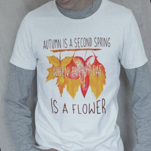 Autumn Is A Second Spring Shirt