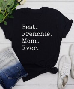 Best Frenchie Mom Ever Shirt French Bulldog Dog Mom Tee Happy Mother’s Day Gift