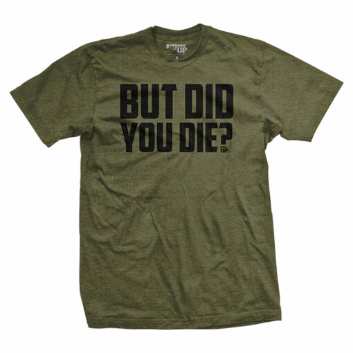 But Did You Die T-Shirt