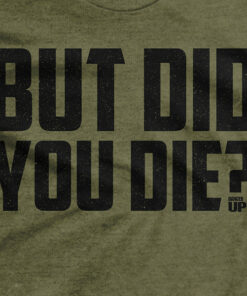 But Did You Die T-Shirt 1 But Did You Die T Shirt 2