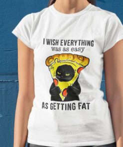 Cat I Wish Everything Was As Easy As Getting Fat Pizza Lover Shirt Cat I Wish Everything Was As Easy As Getting Fat Pizza Lover Shirt