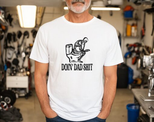 Doin’ Dad Shit Shirt Sarcastic Skeleton Dada Happy Father’s Day Gift Cool Dads Tee