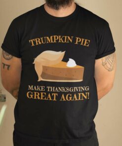 Donald Trump Trumpkin Pie Make Thanksgiving Great Again Thanksgiving Day Shirt Donald Trump Trumpkin Pie Make Thanksgiving Great Again Thanksgiving Day Shirt