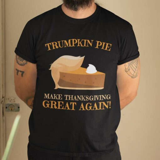 Donald Trump Trumpkin Pie Make Thanksgiving Great Again Thanksgiving Day Shirt