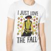 Fall I Just Love The Fall Autumn Shirt