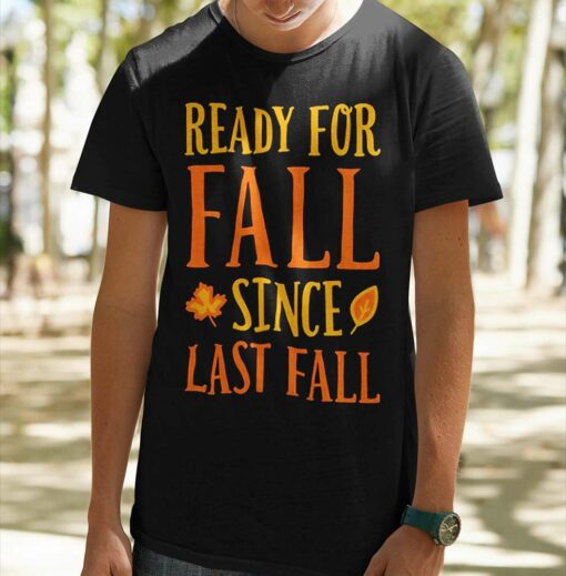 Fall Ready For Fall Since Last Fall Autumn T-shirt