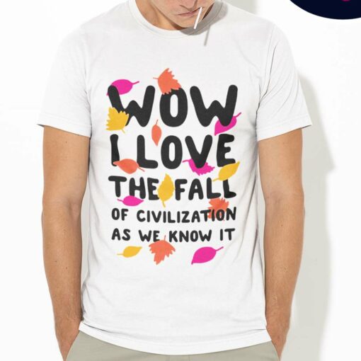 Fall Wow I Love The Fall Of Civilization Autumn Shirt