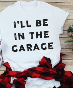 Funny Shirt Men I’ll Be In The Garage Shirt Father’s Day Gift Best Dad Ever Tee Funny Shirt Men I’ll Be In The Garage Shirt Father’s Day Gift Best Dad Ever Tee
