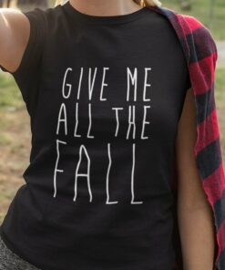 Give Me All The Fall Autumn T-shirt Give Me All The Fall Autumn T-shirt