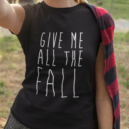 Give Me All The Fall Autumn T-shirt