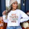 Give Thanks And Drink Wine Sweatshirt Lovely Unique Thanksgiving Gift
