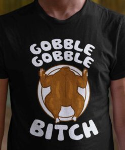 Gobble Gobble Bitch Autumn T-shirt Gobble Gobble Bitch Autumn T-shirt