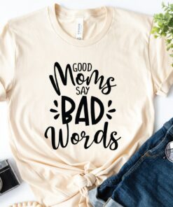 Good Moms Say Bad Words Shirt Gift For Funny Mommy Mother’s Day Birthday Tee Good Moms Say Bad Words Shirt Gift For Funny Mommy Mother’s Day Birthday Tee