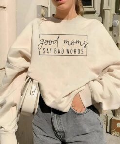 Good Moms Say Bad Words Sweatshirt Good Moms Say Bad Words Sweatshirt