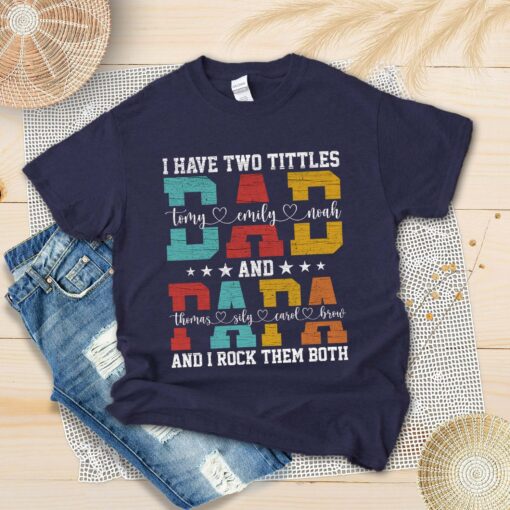 I Have Two Titles Dad And Papa Shirt Custom Grandkids Name Happy Father’s Day Tee Grandpa Life Best Dad Ever Gift