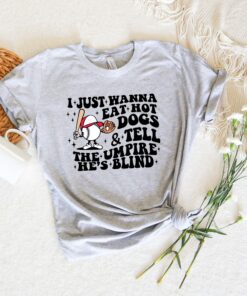 I Just Wanna Eat Hot Dogs & Tell The Umpire He’s Blind Funny Baseball Shirt Gift For Mother’s Day I Just Wanna Eat Hot Dogs & Tell The Umpire He’s Blind Funny Baseball Shirt Gift For Mother’s Day