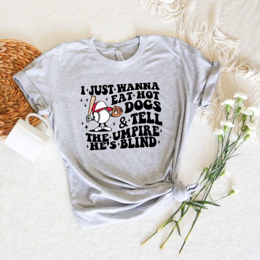 I Just Wanna Eat Hot Dogs & Tell The Umpire He’s Blind Funny Baseball Shirt Gift For Mother’s Day