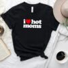 I Love Hot Moms Shirt Mother Day Gift for Mama