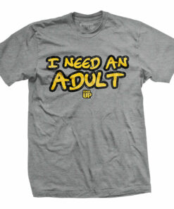 I Need An Adult T-Shirt I Need An Adult T-Shirt