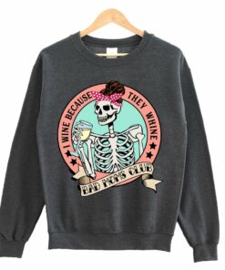 I Wine Because They Whine Bad Moms Club Skeleton Sweatshirt I Wine Because They Whine Bad Moms Club Skeleton Sweatshirt