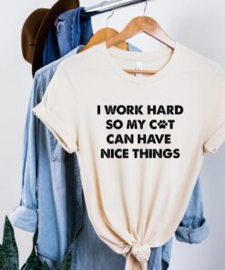 I Work Hard So My Cat Can Have Nice Things Cat Owner Gift for Mom Shirt Mother’s Day I Work Hard So My Cat Can Have Nice Things Cat Owner Gift for Mom Shirt Mother’s Day