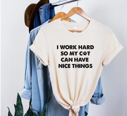 I Work Hard So My Cat Can Have Nice Things Cat Owner Gift for Mom Shirt Mother’s Day