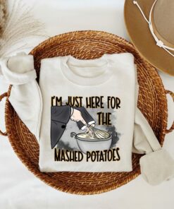 I’m Just Here For The Mash Potatoes Sweatshirt Funny Unique Thanksgiving Gift I’m Just Here For The Mash Potatoes Sweatshirt Funny Unique Thanksgiving Gift