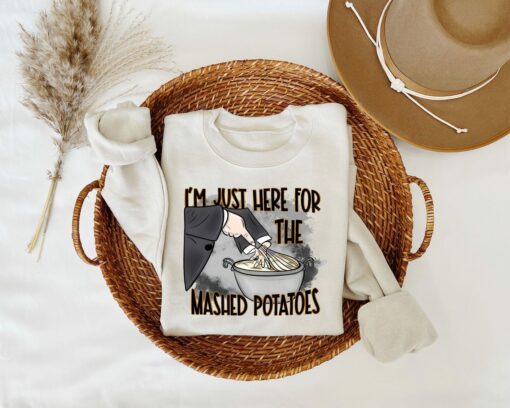 I’m Just Here For The Mash Potatoes Sweatshirt Funny Unique Thanksgiving Gift