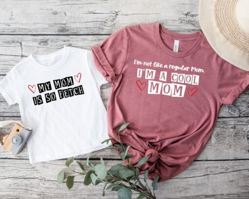 I’m Not A Regular Mom I’m A Cool Mom My Mom Is So Fetch Mom and me Shirt Mother’s Day Gift