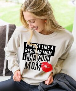 I’m Not Like A Regular Mom I’m A Cool Mom Sweatshirt I’m Not Like A Regular Mom I’m A Cool Mom Sweatshirt