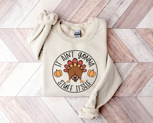 It Aint Gonna Stuff Itself Shirt Thanksgiving Sweatshirt Gifts