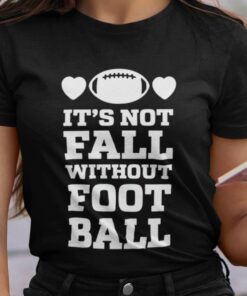It’S Not Fall Without Football Autumn T-shirt It’S Not Fall Without Football Autumn T-shirt