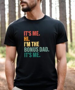 It’s Me Hi I’m The Bonus Dad It’s Me Happy Father’s Day Shirt Gift For Daddy It’s Me Hi I’m The Bonus Dad It’s Me Happy Father’s Day Shirt Gift For Daddy