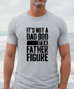 It’s Not a Dad Bod It’s a Father Figure Happy Father’s Day Gift For Dada It’s Not a Dad Bod It’s a Father Figure Happy Father’s Day Gift For Dada