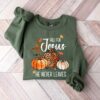 Jesus He Never Leaves Shirt Meaningful Thanksgiving Sweatshirt