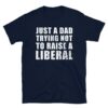 Just a Dad Trying Not to Raise a Liberal Republican Shirt Conservative Politics Political Anti Democrat USA Tee Father’s Day Gift