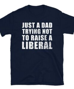 Just a Dad Trying Not to Raise a Liberal Republican Shirt Conservative Politics Political Anti Democrat USA Tee Father’s Day Gift Just a Dad Trying Not to Raise a Liberal Republican Shirt Conservative Politics Political Anti Democrat USA Tee Father’s Day Gift