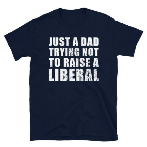 Just a Dad Trying Not to Raise a Liberal Republican Shirt Conservative Politics Political Anti Democrat USA Tee Father’s Day Gift