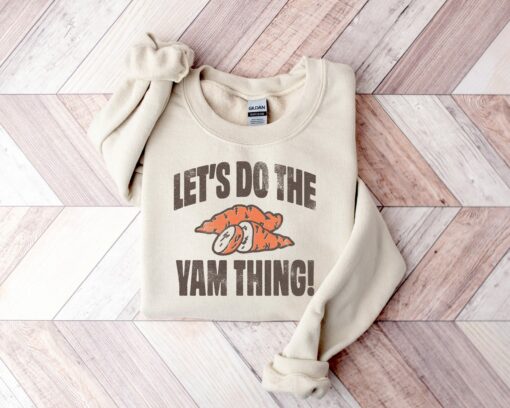 Let’s Do the Yam Thing Sweatshirt Lovely Unique Thanksgiving Gift