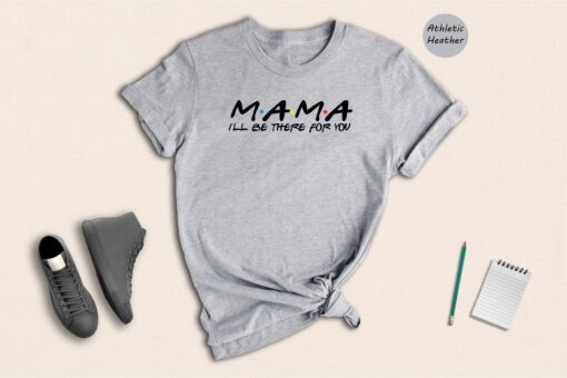 Mama I’ll Be There for You Shirt Mom Life Friends Theme Gift for Mother’s Day Tee