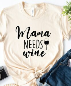 Mama Needs Wine Shirt Gift For Mom Funny Mother’s Day Tee Mama Needs Wine Shirt Gift For Mom Funny Mother’s Day Tee