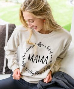Mama Totally Blessed Often Stressed A Bit Of A Mess Sweatshirt Mama Totally Blessed Often Stressed A Bit Of A Mess Sweatshirt