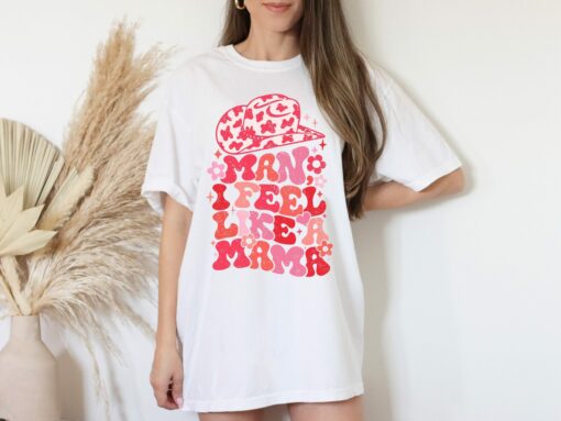 Man I Feel Like a Mama Shirt Cowgirl Western Mom Gift Mother’s Day Vintage Tee