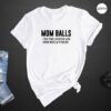 Mom Balls Those Things You Develop When Someone Messes With Your Kid Shirt Sarcastic Mommy Tee Mother’s Day Gift