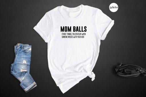 Mom Balls Those Things You Develop When Someone Messes With Your Kid Shirt Sarcastic Mommy Tee Mother’s Day Gift