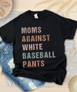Moms Against White Baseball Paints Shirt Happy Morther’s Day Tee Baseball Season Family Gift For Mommy