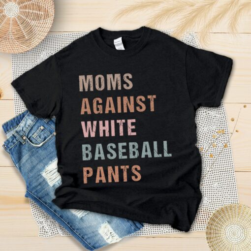 Moms Against White Baseball Paints Shirt Happy Morther’s Day Tee Baseball Season Family Gift For Mommy