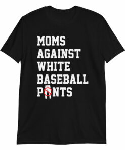 Moms Against White Baseball Pants T-Shirt Sports Mama Shirts Moms Against White Baseball Pants T-Shirt Sports Mama Shirts