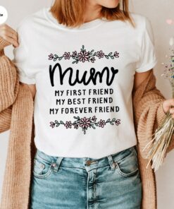 Mum My First Best Forever Friend Shirt Happy Mother’s Day Mum My First Best Forever Friend Shirt Happy Mother’s Day